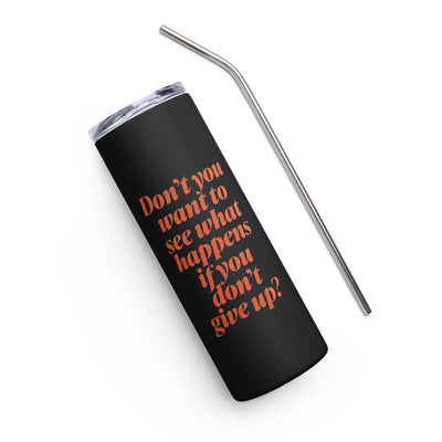 Don't Give Up Stainless Steel Tumbler